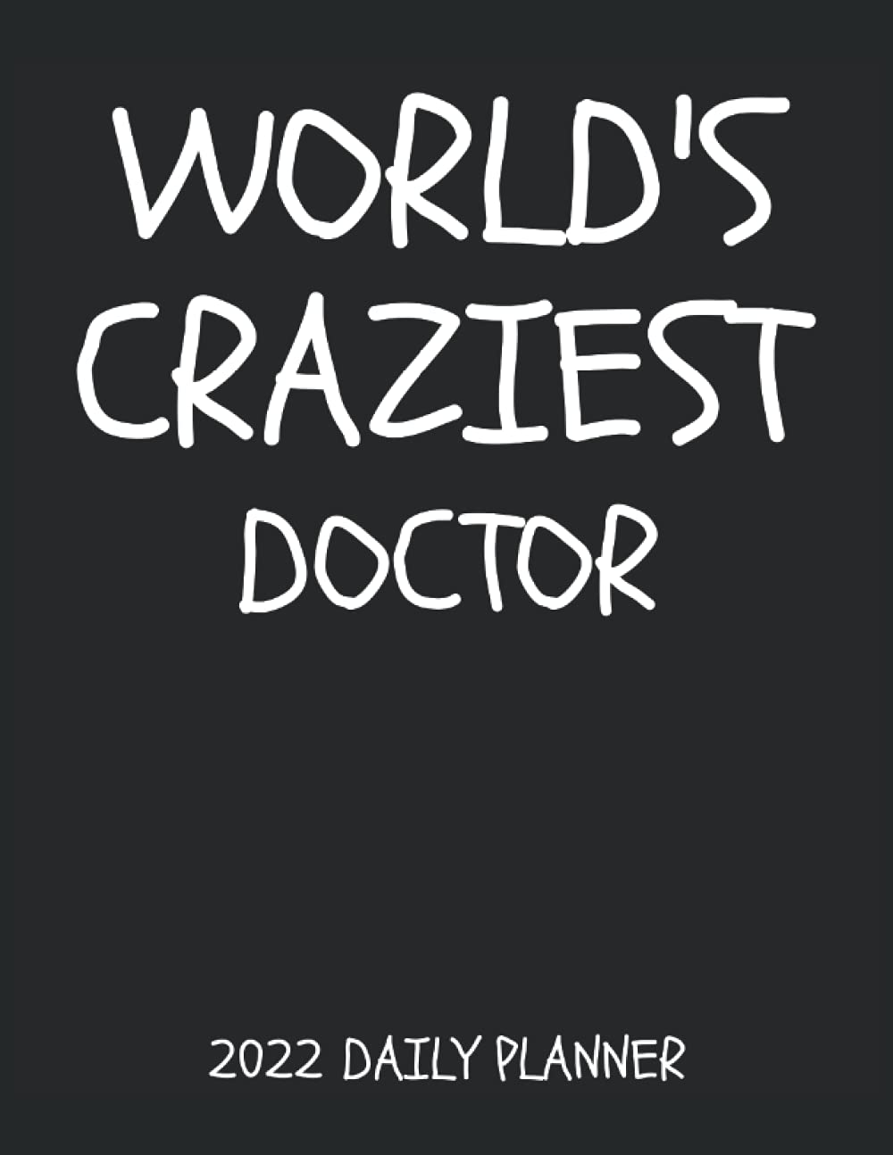 Worlds Craziest Doctor 2022 Daily Planner: 2022 diray and organizer for Moms. Funny job Gag gift for professionals, perfect secret santa gift for co ... and women for home and office. Drs planner