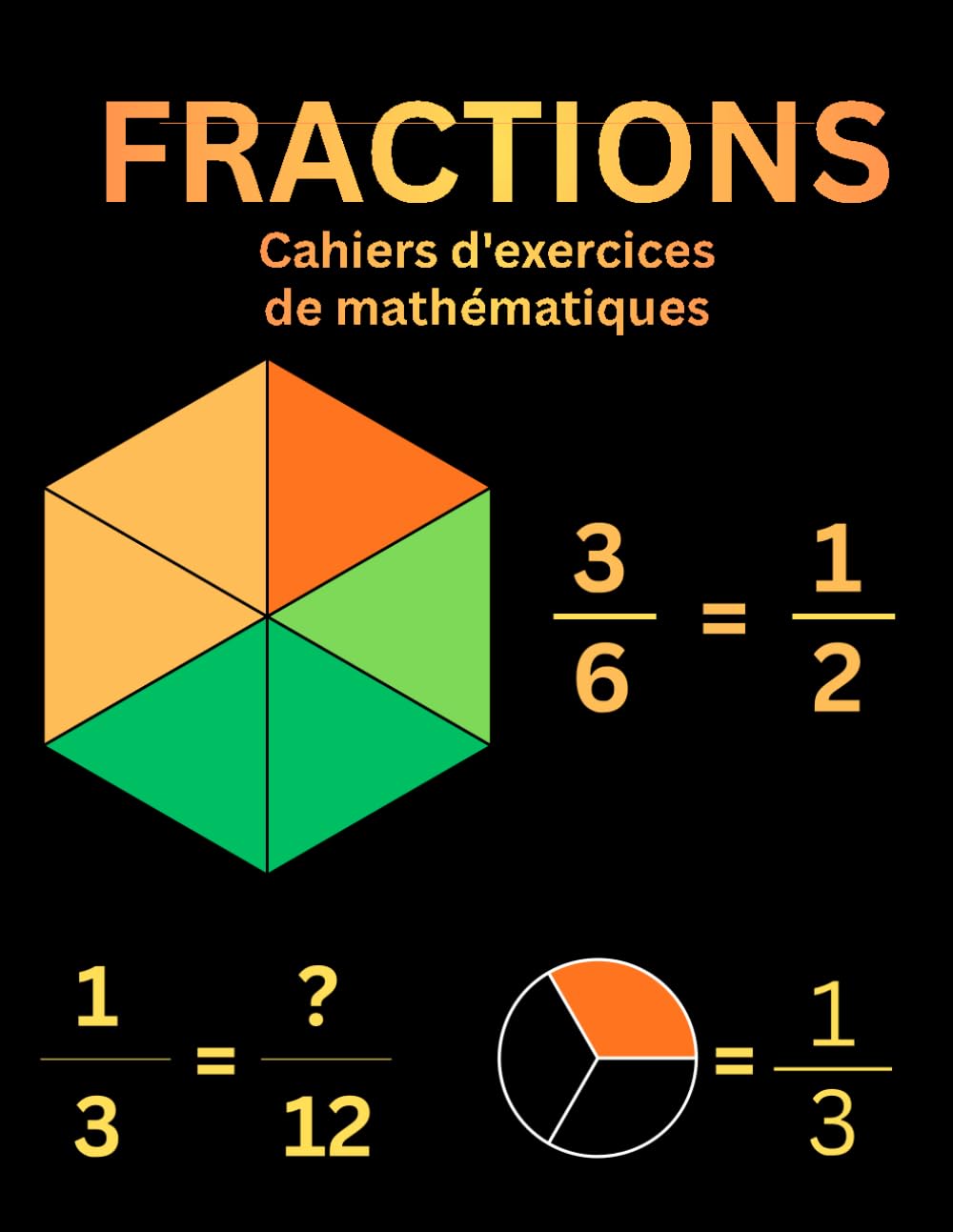 Mathématiques Fractions Cahier d’Exercices: Cahier d’Exercices sur les Fractions pour les 4 ème ,5 ème,6 ème année, Cahiers de Fractions pour Enfants ... pour l’Enseignement à Domicile ou en Classe