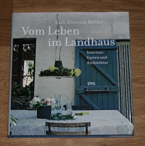 Vom Leben im Landhaus: Interieur, Garten und Architektur