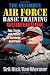 The Ultimate Air Force Basic Training Guidebook: Tips, Tricks, and Tactics for Surviving Boot Camp