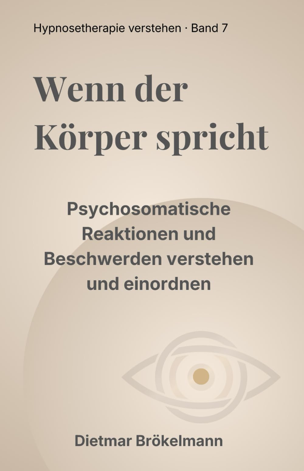 Wenn der Körper spricht: Psychosomatische Reaktionen und Beschwerden verstehen und einordnen (Hypnosetherapie verstehen)