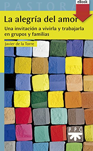 La alegría del amor: Una invitación a vivirla y trabajarla en grupos y familias (Pastoral nº 59)