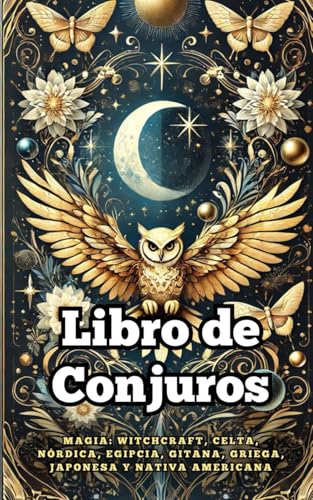 Libro de Conjuros : Magia Witchcraft, Celta, Nórdica, Egipcia, Gitana, Griega, Japonesa y Nativa Americana Libro de Conjuros : Magia Witchcraft, Celta, Nórdica, Egipcia, Gitana, Griega, Japonesa y Nativa Americana