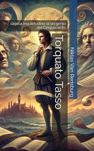 Torquato Tasso: L’epica inquietudine di un genio del Cinquecento