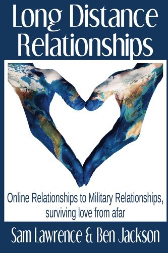 Long Distance Relationships: Online Relationships to Military Relationships, surviving love from afar by Sam Lawrence (2015-09-04)