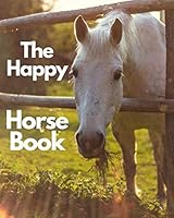 The Happy Horse Book: A colorful book for seniors with alzheimers or dementia. With many different pictures of horse animals in a big, large print for elderly people or patients to help them feel calm 1093707690 Book Cover