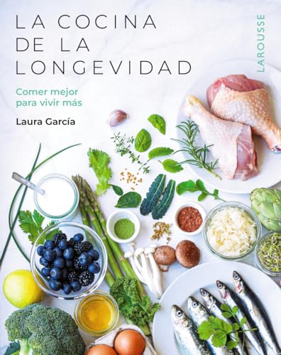 La cocina de la longevidad: Comer mejor para vivir más (LAROUSSE - Libros Ilustrados/ Prácticos - Vida Saludable)