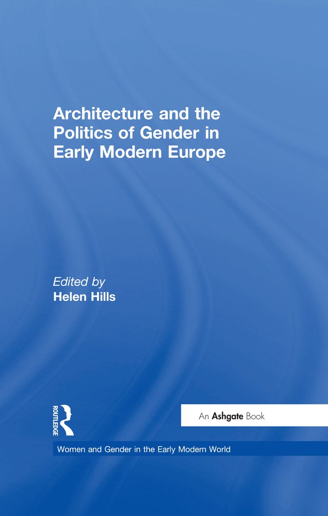 Architecture and the Politics of Gender in Early Modern Europe (Women and Gender in the Early Modern World)      1st Edition, Kindle Edition