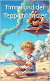 Timmi und der Teppichhändler: Ein modernes Märchen für alle