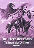  Das Herz der Sioux: Das Herz der Sioux: Das Herz der Sioux: Das Herz der Sioux - Tränen des Adlers: Bd 3