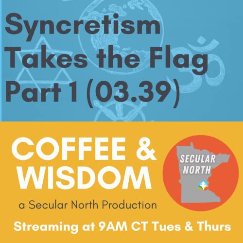 Coffee & Wisdom 03.39: Syncretism Takes the Flag Part 1