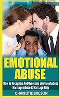 Emotional Abuse: How To Recognize And Overcome Emotional Abuse - Marriage Advice & Marriage Help 1519573405 Book Cover