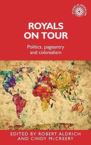 Royals on Tour: Politics, Pageantry and Colonialism (Studies in Imperialism)