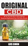 ORIGINAL CBD : All You Need To Know About Cbd Oil, Production, Applications, Usage And Other Benefits (English Edition)