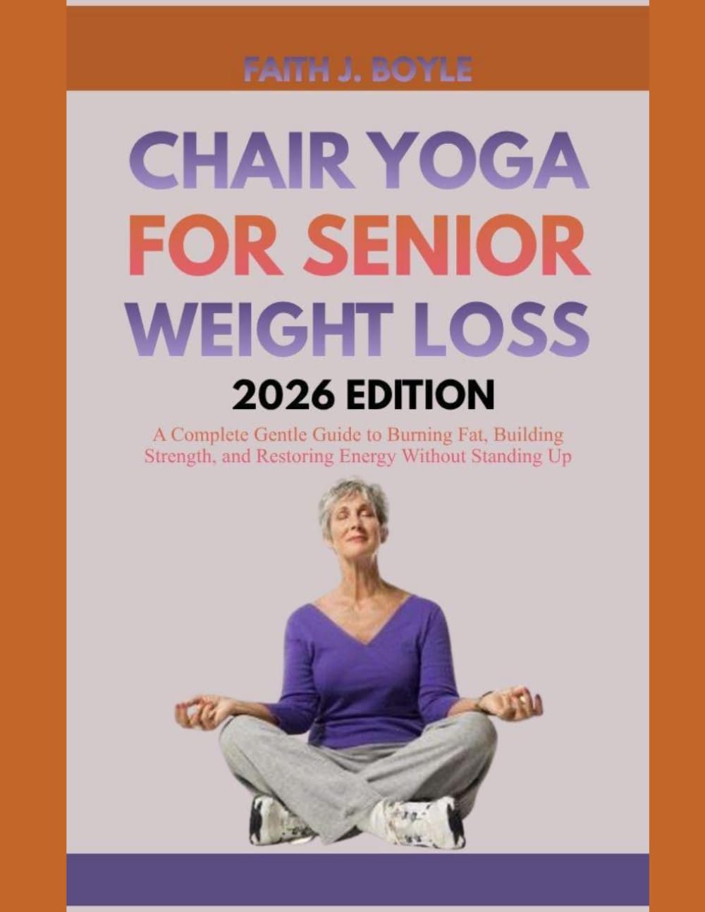 CHAIR YOGA FOR SENIOR WEIGHT LOSS 2026 EDITION: A Complete Gentle Guide to Burning Fat, Building Strength, and Restoring Energy Without Standing Up