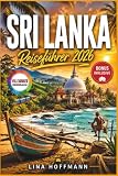 Sri Lanka Reiseführer 2026: Der komplette Guide für eine perfekte Reiseplanung – mit Insider Geheimtipps, Karten & QR-Codes