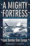  A Mighty Fortress: Lead Bomber Over Europe (English Edition)