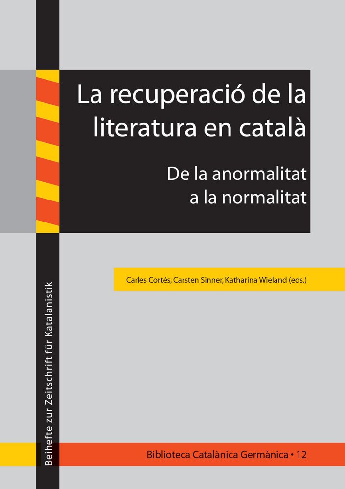 La Recuperacio de la Literatura en Catala: De la Anormalitat la Normalitat: 12 (Biblioteca Catalanica Germanica - Beihefte zur Zeitschrift fur Katalanistik)