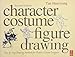 Character Costume Figure Drawing: Step-by-Step Drawing Methods for Theatre Costume Designers