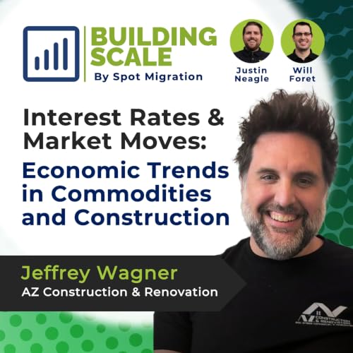 Interest Rates & Market Moves: Trends in Commodities and Construction with Jeffrey Wagner, AZ Construction and Renovation