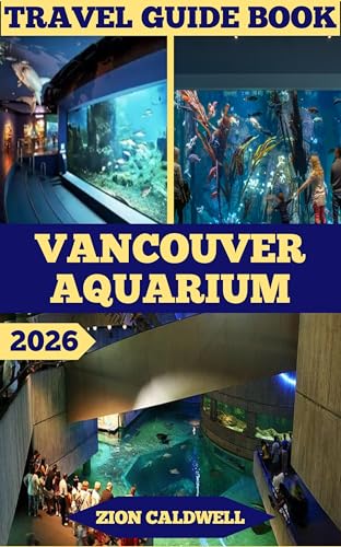 Vancouver Aquarium Travel Guide: Dive Into Ocean Wonders, Conservation, And Adventure (World Tour Book 53)