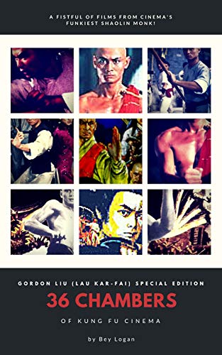 36 Chambers of Kung Fu Cinema: Gordon Liu (Lau Kar-Fai) Special Edition : An in-depth guide to five classic films from a martial arts movie legend
