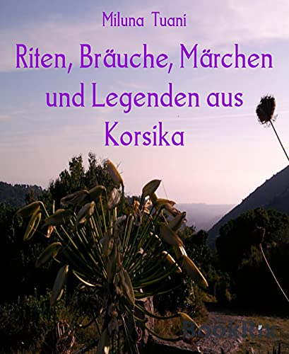  Riten, Bräuche, Märchen und Legenden aus Korsika (German Edition)