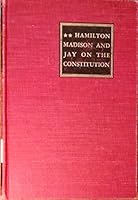 Hamilton, Madison and Jay On The Constitution: Selections from the Federalist Papers B00CPN4WE0 Book Cover