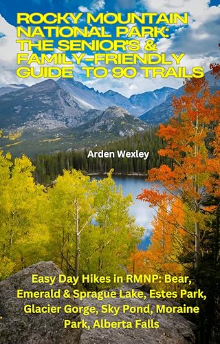 Rocky Mountain National Park: The Senior's & Family-Friendly Guide to 90 Trails: Easy Day Hikes in...