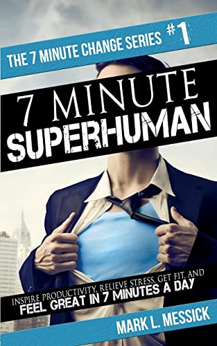 7 Minute Superhuman: Inspire Productivity, Relieve Stress, Get Fit, And Feel Great In 7 Minutes A Day (7 Minute Life Change Series)
