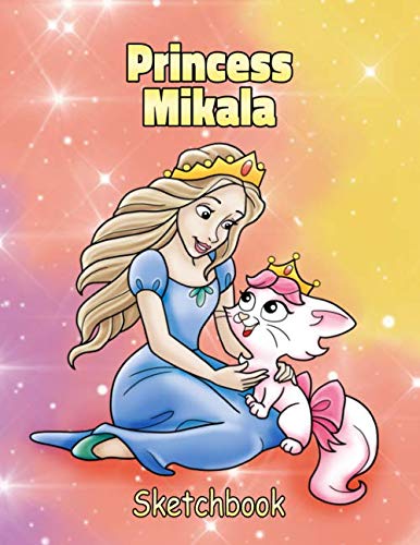 Princess Mikala Sketchbook: Personalized Sketch Pad for Girls. Customized Name Cover with Cute Cat and Princess Cartoon - Large Blank Pages for Drawing, Doodling, Painting, Art, Diary Writing