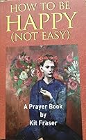 How To Be Happy (Not Easy)..........A Prayer Book 1909122998 Book Cover