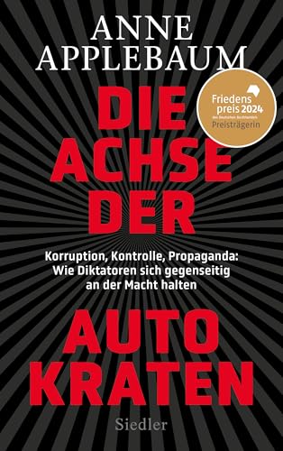 Die Achse der Autokraten: Korruption, Kontrolle, Propaganda: Wie Diktatoren sich gegenseitig an der