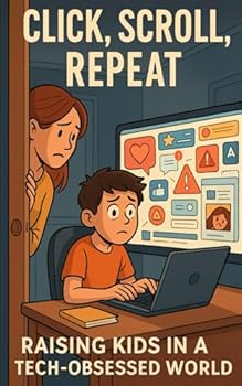 Paperback Click Scroll Repeat: Raising Kids in a Tech-Obsessed World Book