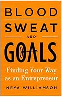 Blood, Sweat, and Goals: Finding Your Way as an Entrepreneur 1619614383 Book Cover