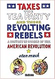 Taxes, The Tea Party, and Those Revolting Rebels: A History in Comics of the American Revolution