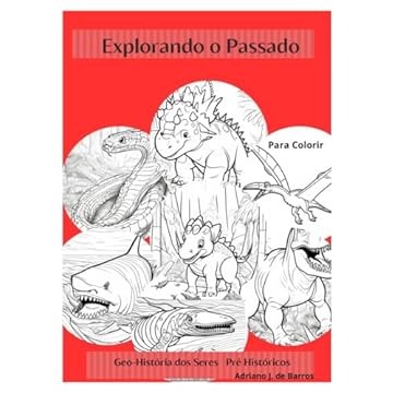 Capa do livro Explorando o Passado - Geo-História dos Seres Pré Históricos: Livro para Colorir