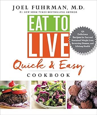 Eat to Live Quick and Easy Cookbook: 131 Delicious Nutrient-Rich Recipes for Fast, Healthy Meals