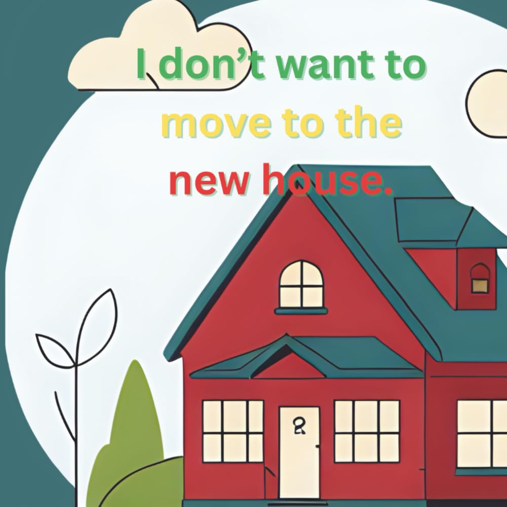 I don't want to move to the new house!: storyabout moving to new house