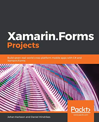 Xamarin.Forms Projects: Build seven real-world cross-platform mobile apps with C# and Xamarin.Forms (Best Mobile App Development)