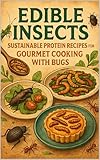 Edible Insects: Sustainable Protein Recipes for Gourmet Cooking with Bugs