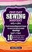 Sewing: One Day Sewing Mastery: The Complete Beginner's Guide to Learn to Sew in Under 1 Day! - 10 Step by Step Projects That Inspire You - Images Included