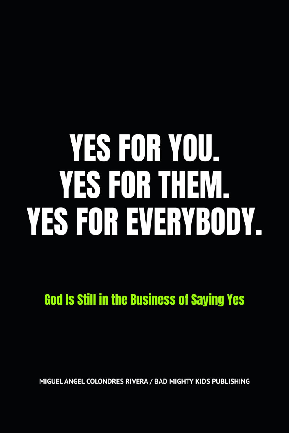 YES FOR YOU. YES FOR THEM. YES FOR EVERYBODY.: God Is Still in the Business of Saying Yes