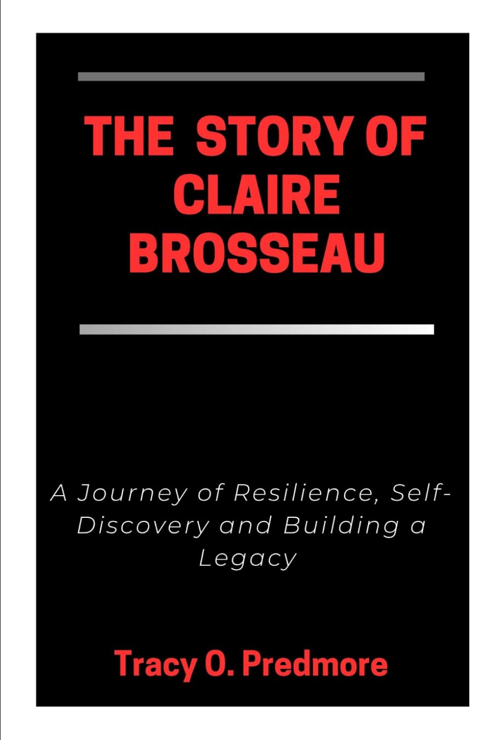 THE STORY OF CLAIRE BROSSEAU: A Journey of Resilience, Self-Discovery and Building a Legacy