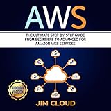 AWS: The Ultimate Step-by-Step Guide from Beginners to Advanced for Amazon Web Services