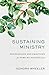 Sustaining Ministry: Foundations and Practices for Serving Faithfully