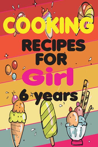 cooking recipes for Girl 6 years: The Blank Recipe Journal to Write in, for Young Chefs, 120+ Recipes that You'll Love to Cook for your kids and Eat