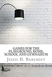 Games for the Playground, Home, School and Gymnasium