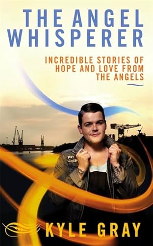 The Angel Whisperer: Incredible Stories of Hope... 1848508425 Book Cover