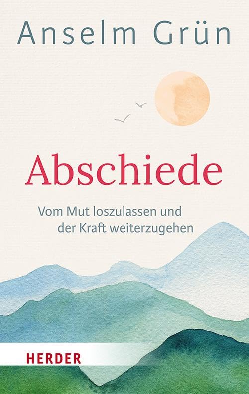 Abschiede: Vom Mut loszulassen und der Kraft weiterzugehen